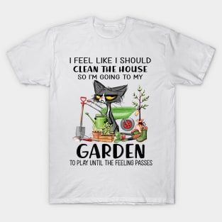 I feel like I should clean the house to my garden Cat funny T-Shirt